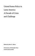 United States Policy in Latin America: A Decade of Crisis and Challenge - Martz, John D (Editor)