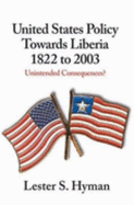 United States Policy Towards Liberia, 1822 to 2003: Unintended Consequences?