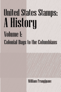 United States Stamps - A History: Volume I - Colonial Days to the Columbians