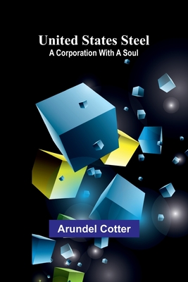 United States Steel: A Corporation with a Soul - Cotter, Arundel