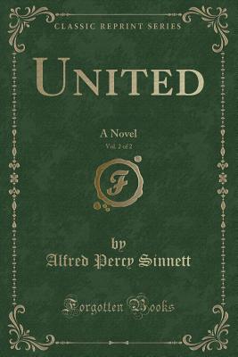 United, Vol. 2 of 2: A Novel (Classic Reprint) - Sinnett, Alfred Percy