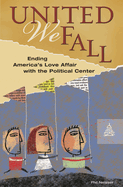 United We Fall: Ending America's Love Affair with the Political Center