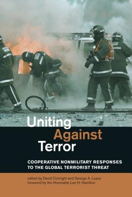 Uniting Against Terror: Cooperative Nonmilitary Responses to the Global Terrorist Threat - Cortright, David, President (Editor), and Lopez, George A, Professor (Editor), and Hamilton, The Honorable Lee H (Foreword by)
