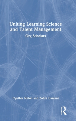 Uniting Learning Science and Talent Management: Org Scholars - Nebel, Cynthia, and Damani, Zohra