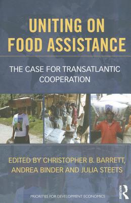 Uniting on Food Assistance: The case for transatlantic policy convergence - Barrett, Christopher (Editor), and Steets, Julia (Editor)