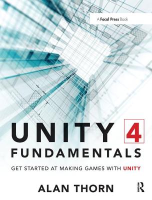 Unity 4 Fundamentals: Get Started at Making Games with Unity - Thorn, Alan