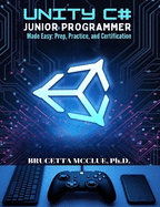 Unity C# Junior Programmer Made Easy: Learn, Prep, Practice, and Certification