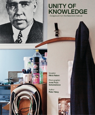 Unity of Knowledge: Scrapbook from the Niels Bohr Institute - Raben, Rikke (Editor), and Prytz Schaldemose, Anne (Photographer), and Heg, Peter (Text by)