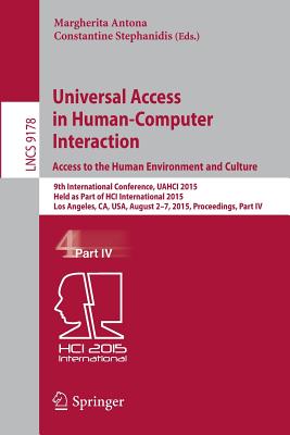 Universal Access in Human-Computer Interaction. Access to the Human Environment and Culture: 9th International Conference, Uahci 2015, Held as Part of Hci International 2015, Los Angeles, Ca, Usa, August 2-7, 2015, Proceedings, Part IV - Antona, Margherita (Editor), and Stephanidis, Constantine (Editor)