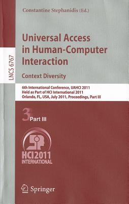 Universal Access in Human-Computer Interaction. Context Diversity: 6th International Conference, UAHCI 2011, Held as Part of HCI International 2011, Orlando, FL, USA, July 9-14, 2011, Proceedings, Part III - Stephanidis, Constantine (Editor)