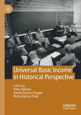 Universal Basic Income in Historical Perspective - Sloman, Peter (Editor), and Zamora Vargas, Daniel (Editor), and Ramos Pinto, Pedro (Editor)