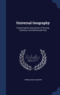 Universal Geography: Containing the Description of Prussia, Germany, Switzerland and Italy