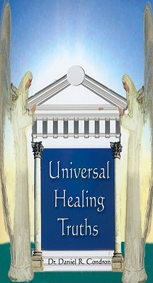 Universal Healing Truths - Condron, Daniel R