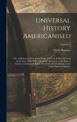 Universal History Americanised: Or, an Historical View of the World, From the Earliest Records to the Year 1808. With a Particular Reference to the State of Society, Literature, Religion, and Form of Government, in the United States of America; Volume 1 - Ramsay, David