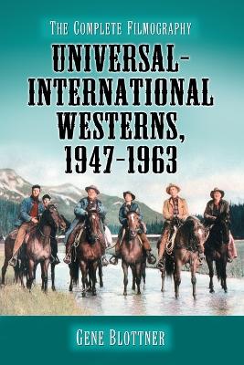 Universal-International Westerns, 1947-1963: The Complete Filmography - Blottner, Gene