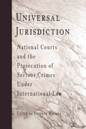 Universal Jurisdiction: National Courts and the Prosecution of Serious Crimes Under International Law