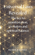 Universal Laws Revealed: The key to manifestation, evolution and spiritual balance