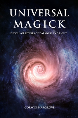 Universal Magick: Enochian Rituals of Darkness and Light - Hargrove, Corwin