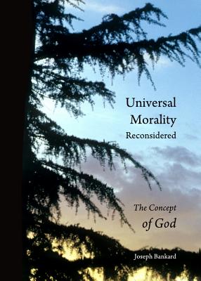 Universal Morality Reconsidered: The Concept of God - Bankard, Joseph