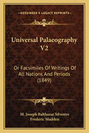 Universal Palaeography V2: Or Facsimiles Of Writings Of All Nations And Periods (1849)