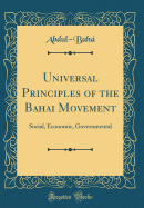 Universal Principles of the Bahai Movement: Social, Economic, Governmental (Classic Reprint)