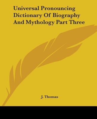 Universal Pronouncing Dictionary of Biography and Mythology Part Three - Thomas, J