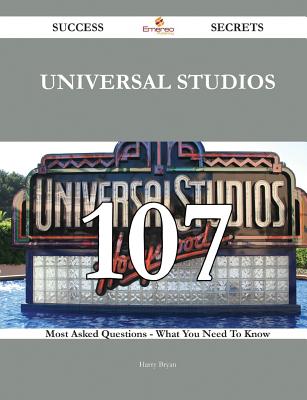 Universal Studios 107 Success Secrets - 107 Most Asked Questions on Universal Studios - What You Need to Know - Bryan, Harry