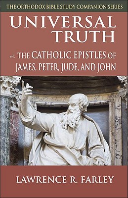 Universal Truth: The Catholic Epistles of James, Peter, Jude, and John - Farley, Lawrence R, Fr.