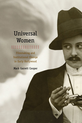 Universal Women: Filmmaking and Institutional Change in Early Hollywood - Cooper, Mark Garrett