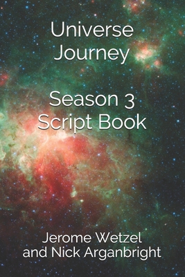 Universe Journey Season 3 Script Book - Arganbright, Nick, and Wetzel, Jerome