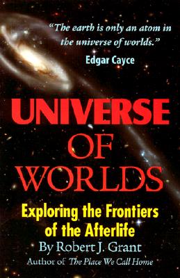 Universe of Worlds: Exploring the Frontiers of the Afterlife - Grant, Robert J