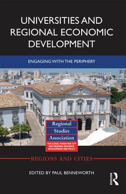 Universities and Regional Economic Development: Engaging with the Periphery - Benneworth, Paul (Editor)