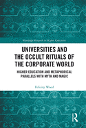 Universities and the Occult Rituals of the Corporate World: Higher Education and Metaphorical Parallels with Myth and Magic