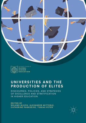 Universities and the Production of Elites: Discourses, Policies, and Strategies of Excellence and Stratification in Higher Education - Bloch, Roland (Editor), and Mitterle, Alexander (Editor), and Paradeise, Catherine (Editor)