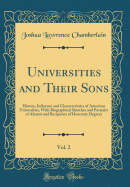 Universities and Their Sons, Vol. 2: History, Influence and Characteristics of American Universities, with Biographical Sketches and Portraits of Alumni and Recipients of Honorary Degrees (Classic Reprint)