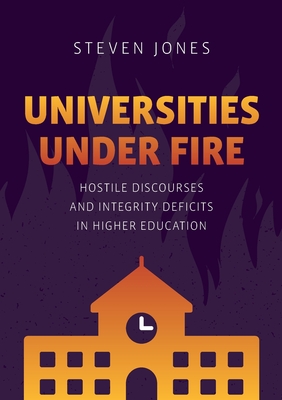 Universities Under Fire: Hostile Discourses and Integrity Deficits in Higher Education - Jones, Steven