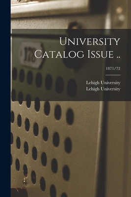 University Catalog Issue ..; 1871/72 - Lehigh University (Creator)