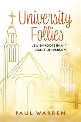 University Follies: Jewish Roots in a Jesuit University - Warren, Paul