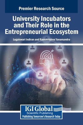 University Incubators and Their Role in the Entrepreneurial Ecosystem - Indiran, Logaiswari (Editor), and Yanamandra, Ramakrishna (Editor)