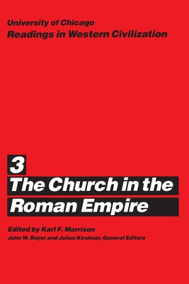 University of Chicago Readings in Western Civilization, Volume 3: The Church in the Roman Empire Volume 3 - Morrison, Karl F, Professor (Editor), and Boyer, John W (Editor), and Kirshner, Julius (Editor)