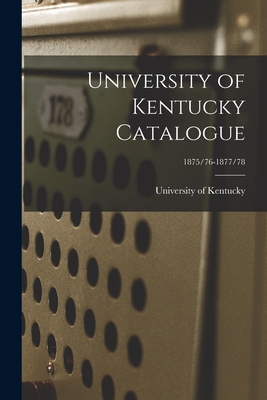 University of Kentucky Catalogue; 1875/76-1877/78 - University Of Kentucky (Creator)