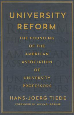 University Reform: The Founding of the American Association of University Professors - Tiede, Hans-Joerg