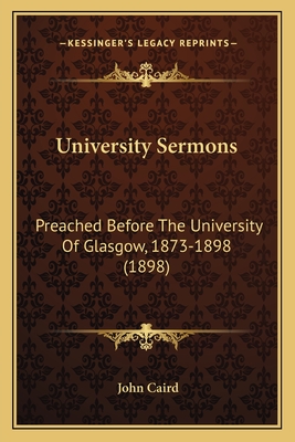 University Sermons: Preached Before the University of Glasgow, 1873-1898 (1898) - Caird, John