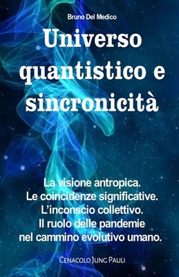 Universo quantistico e sincronicit?: La visione antropica. Le coincidenze significative. L'inconscio collettivo. Il ruolo delle pandemie nel cammino evolutivo umano. - del Medico, Bruno