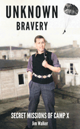 Unknown Bravery: Secret Missions of Camp X