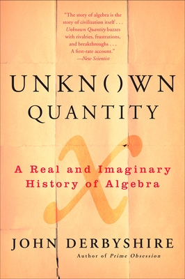 Unknown Quantity: A Real and Imaginary History of Algebra - Derbyshire, John