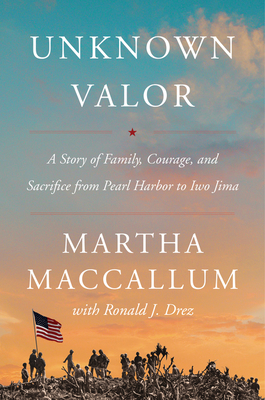 Unknown Valor: A Story of Family, Courage, and Sacrifice from Pearl Harbor to Iwo Jima - MacCallum, Martha