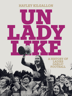 Unladylike: A History of Ladies Gaelic Football