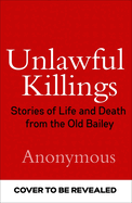 Unlawful Killings: Life, Love and Murder: Trials at the Old Bailey - The instant Sunday Times bestseller