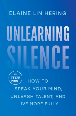 Unlearning Silence: How to Speak Your Mind, Unleash Talent, and Live More Fully - Lin Hering, Elaine